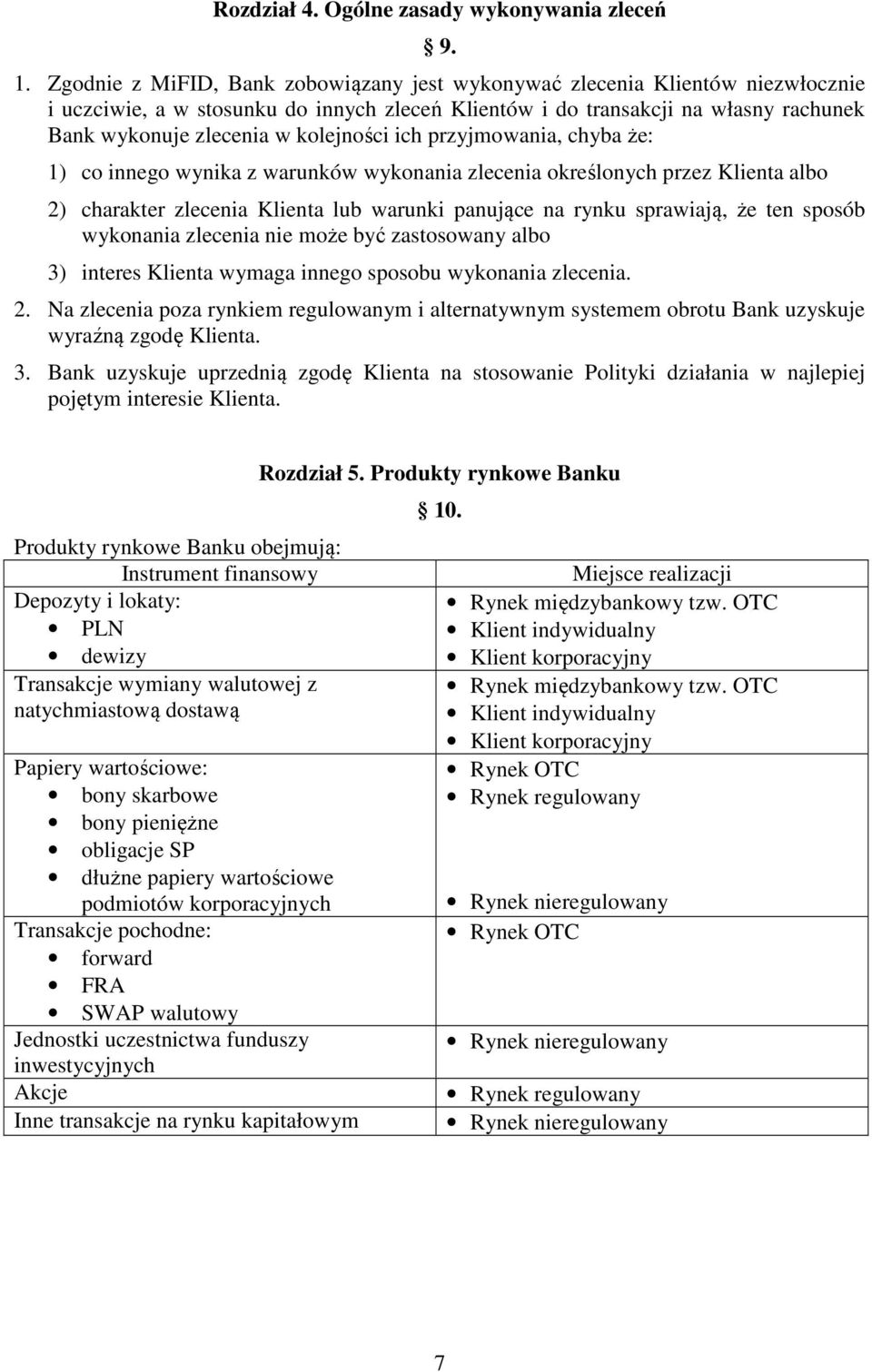 kolejności ich przyjmowania, chyba że: 1) co innego wynika z warunków wykonania zlecenia określonych przez Klienta albo 2) charakter zlecenia Klienta lub warunki panujące na rynku sprawiają, że ten