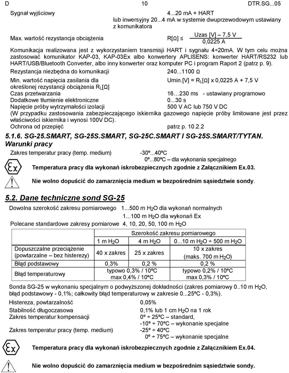 W tym celu można zastosować komunikator KAP-03, KAP-03Ex albo konwertery APLISENS: konwerter HART/RS232 lub HART/USB/Bluetooth Converter, albo inny konwerter oraz komputer PC i program Raport 2