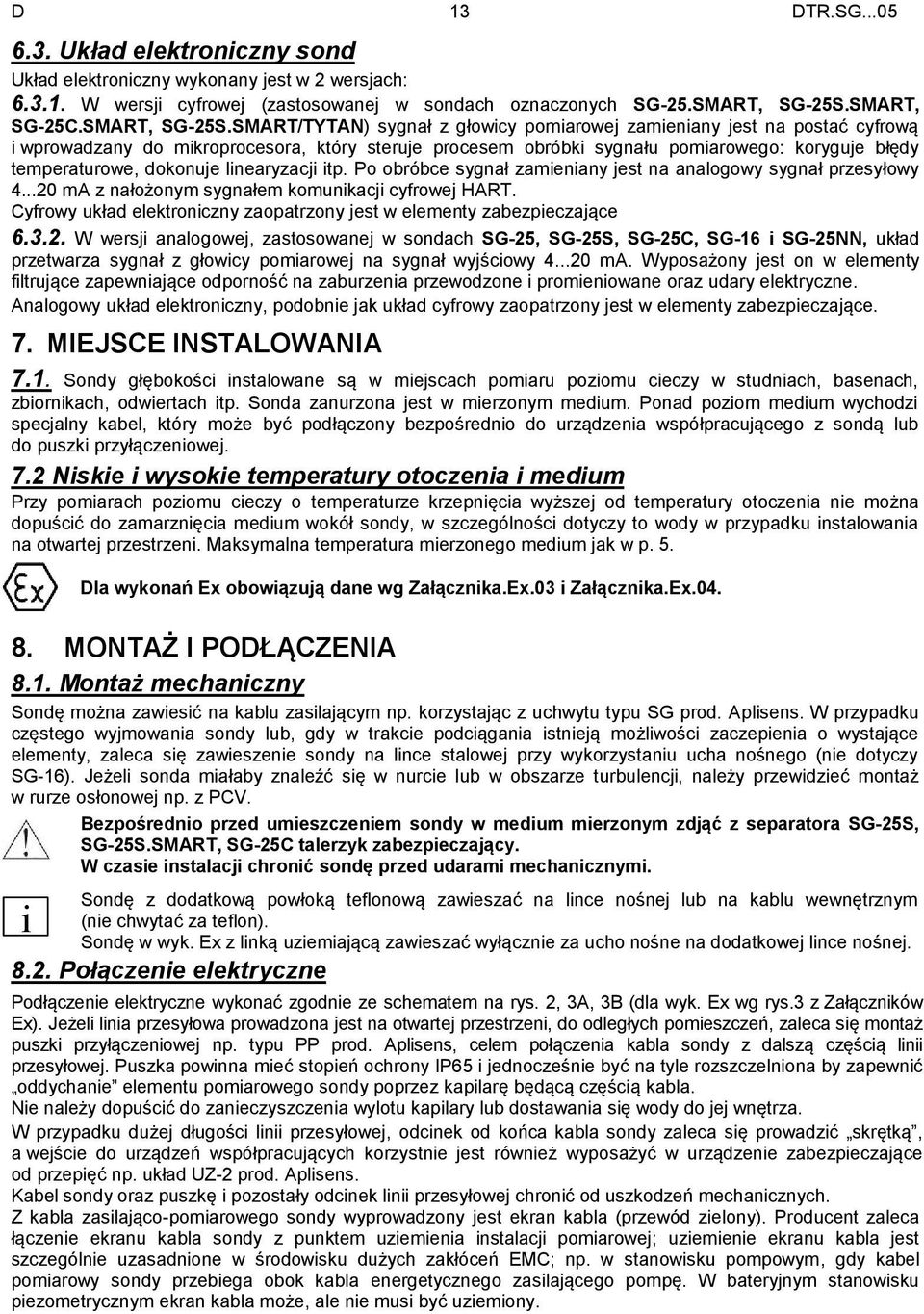 SMART/TYTAN) sygnał z głowicy pomiarowej zamieniany jest na postać cyfrową i wprowadzany do mikroprocesora, który steruje procesem obróbki sygnału pomiarowego: koryguje błędy temperaturowe, dokonuje