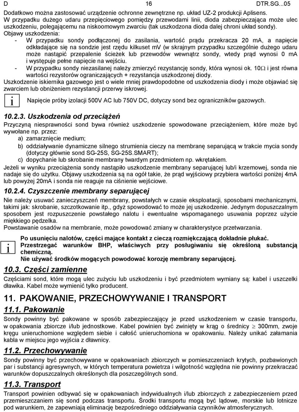 Objawy uszkodzenia: - W przypadku sondy podłączonej do zasilania, wartość prądu przekracza 20 ma, a napięcie odkładające się na sondzie jest rzędu kilkuset mv (w skrajnym przypadku szczególnie dużego