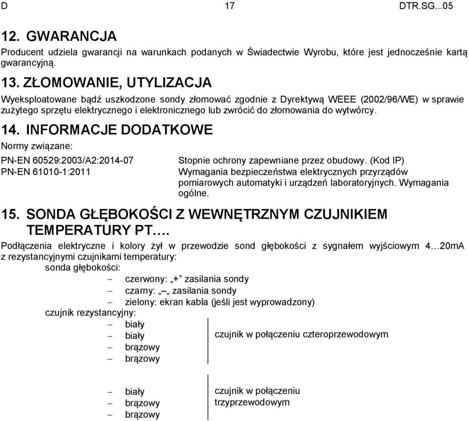 wytwórcy. 14. INFORMACJE DODATKOWE Normy związane: PN-EN 60529:2003/A2:2014-07 PN-EN 61010-1:2011 Stopnie ochrony zapewniane przez obudowy.