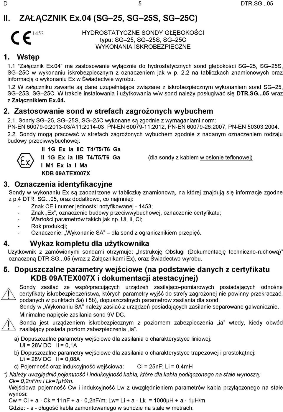 1.2 W załączniku zawarte są dane uzupełniające związane z iskrobezpiecznym wykonaniem sond SG 25, SG 25S, SG 25C. W trakcie instalowania i użytkowania w/w sond należy posługiwać się DTR.SG...05 wraz z Załącznikiem Ex.