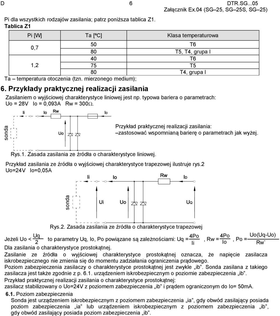 Przykłady praktycznej realizacji zasilania Zasilaniem o wyjściowej charakterystyce liniowej jest np. typowa bariera o parametrach: Uo = 28V Io = 0,093A Rw = 300.