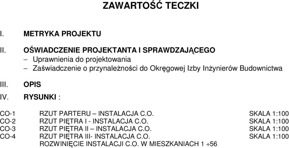 Okręgowej Izby InŜynierów Budownictwa III. OPIS IV. RYSUNKI : CO-1 RZUT PARTERU INSTALACJA C.O. SKALA 1:100 CO-2 RZUT PIĘTRA I - INSTALACJA C.