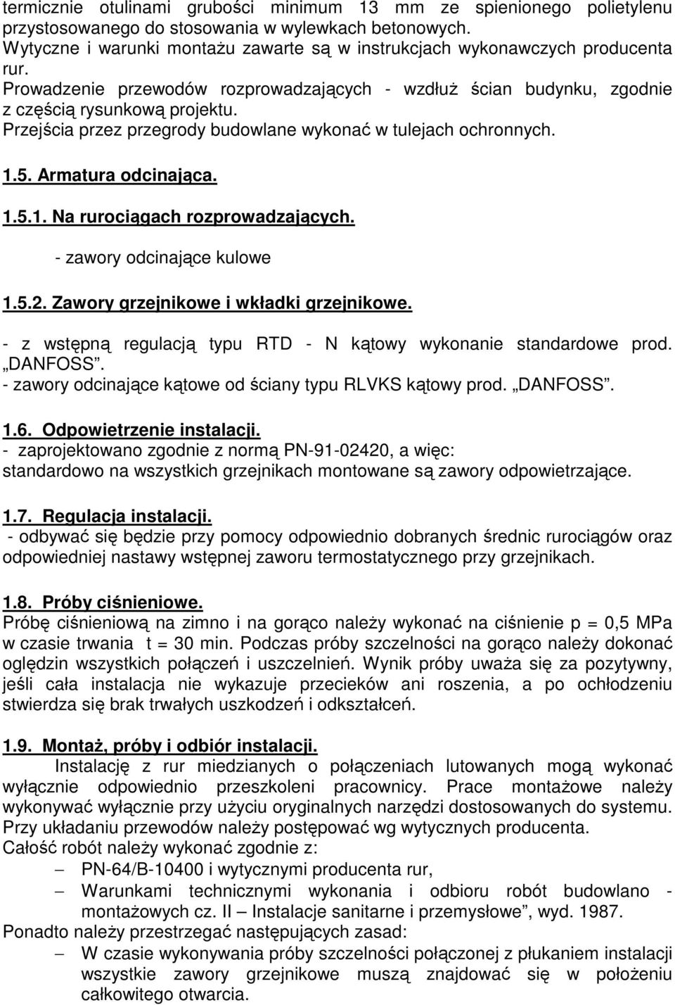 Przejścia przez przegrody budowlane wykonać w tulejach ochronnych. 1.5. Armatura odcinająca. 1.5.1. Na rurociągach rozprowadzających. - zawory odcinające kulowe 1.5.2.