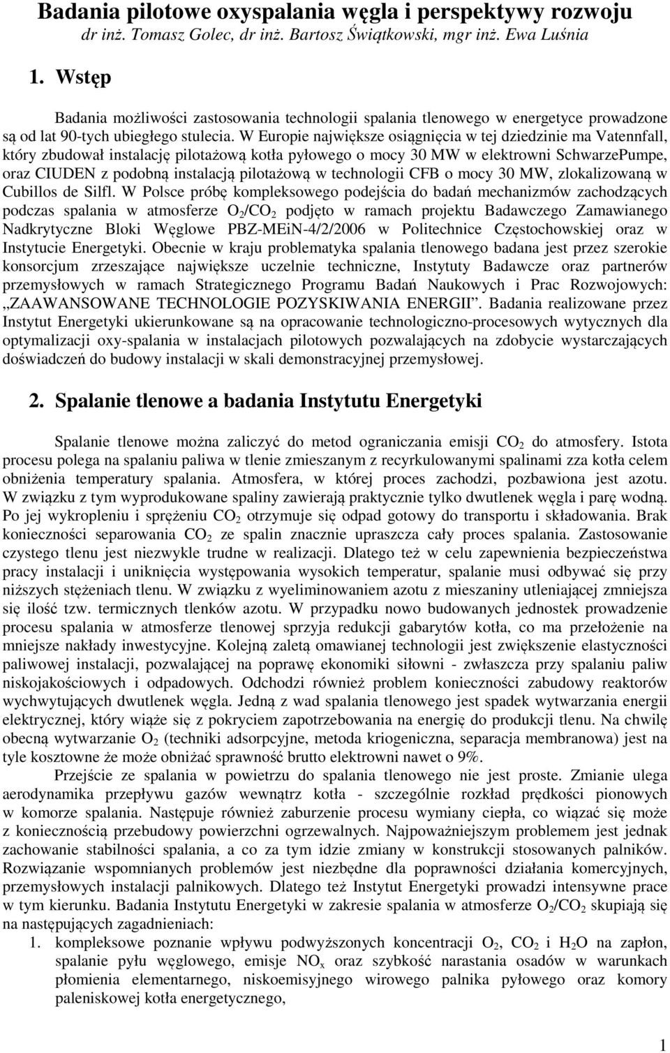W Europie największe osiągnięcia w tej dziedzinie ma Vatennfall, który zbudował instalację pilotażową kotła pyłowego o mocy 30 MW w elektrowni SchwarzePumpe, oraz CIUDEN z podobną instalacją