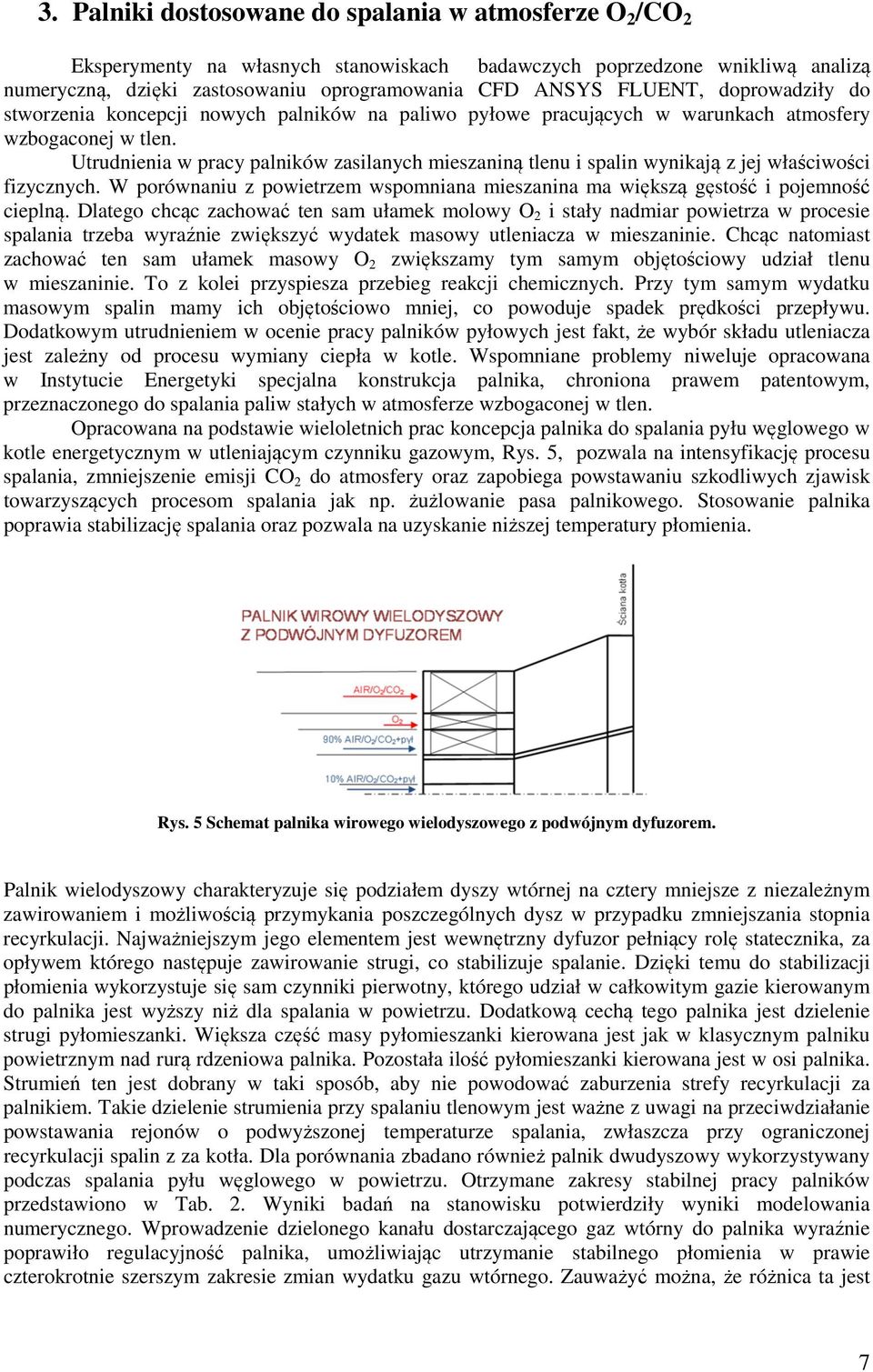 Utrudnienia w pracy palników zasilanych mieszaniną tlenu i spalin wynikają z jej właściwości fizycznych. W porównaniu z powietrzem wspomniana mieszanina ma większą gęstość i pojemność cieplną.