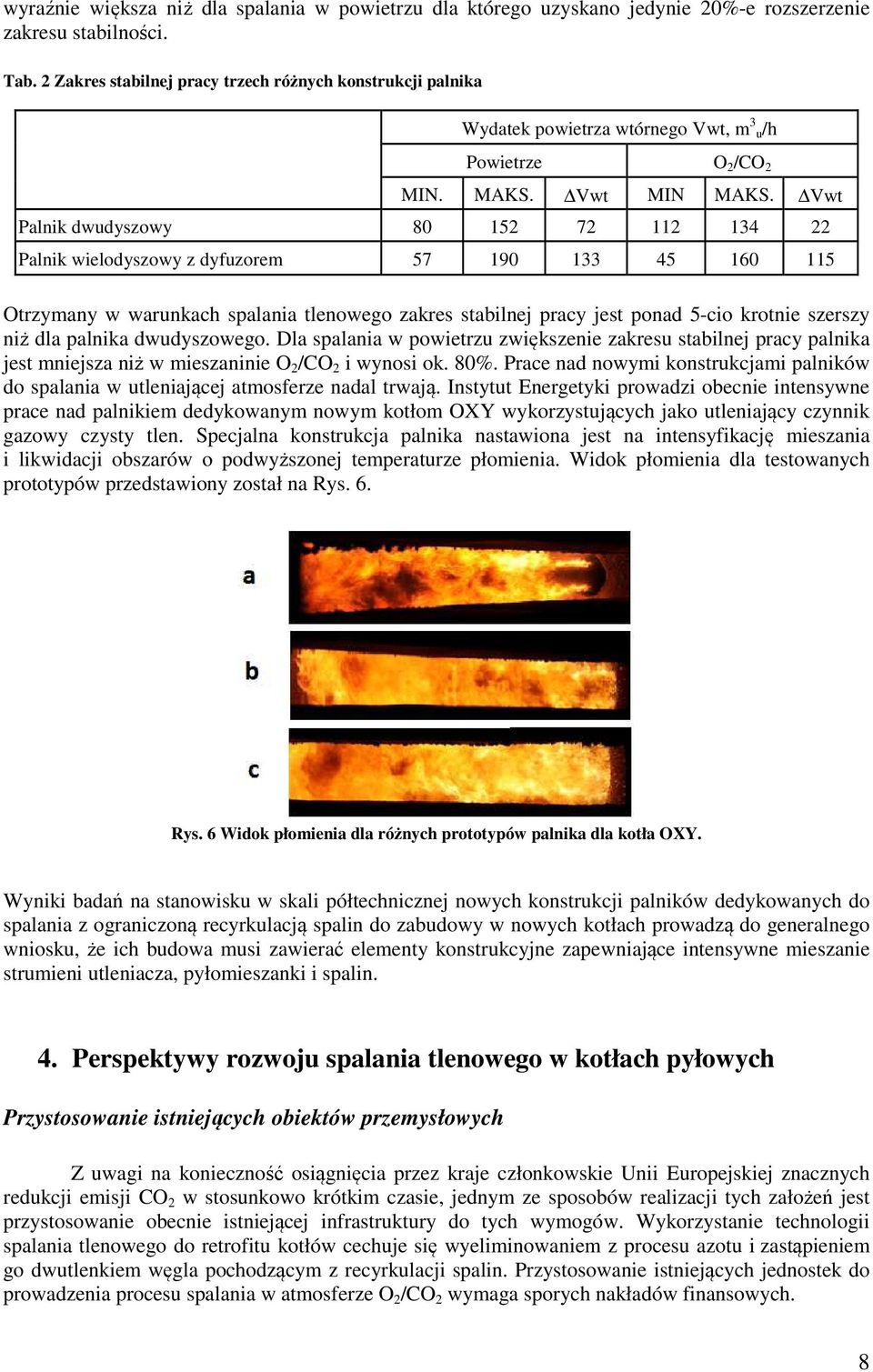Vwt Palnik dwudyszowy 80 152 72 112 134 22 Palnik wielodyszowy z dyfuzorem 57 190 133 45 160 115 Otrzymany w warunkach spalania tlenowego zakres stabilnej pracy jest ponad 5-cio krotnie szerszy niż