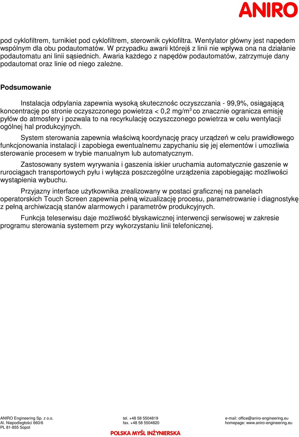 Podsumowanie Instalacja odpylania zapewnia wysok skutecznoc oczyszczania - 99,9%, osigajc koncentracj po stronie oczyszczonego powietrza < 0,2 mg/m 3 co znacznie ogranicza emisj pyłów do atmosfery i