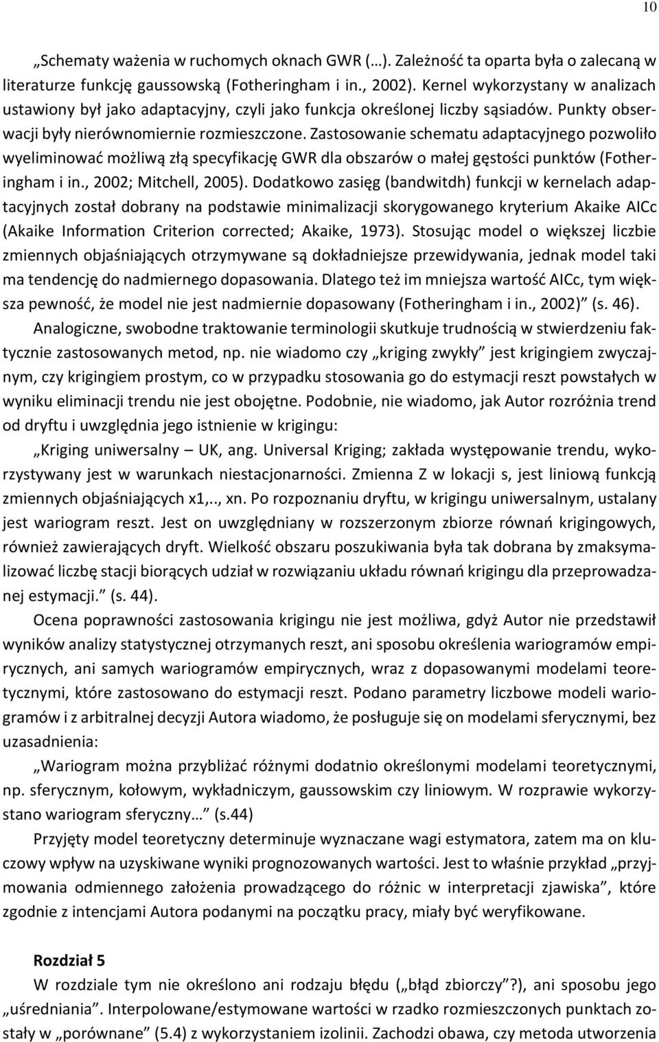 Zastosowanie schematu adaptacyjnego pozwoliło wyeliminować możliwą złą specyfikację GWR dla obszarów o małej gęstości punktów (Fotheringham i in., 2002; Mitchell, 2005).