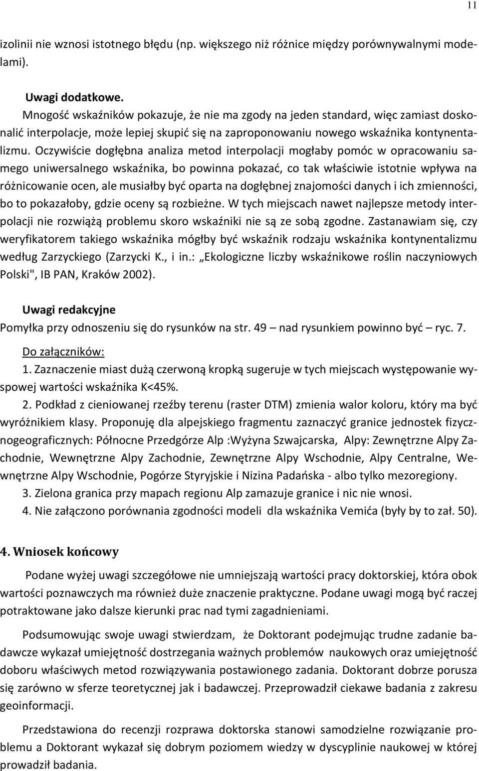 Oczywiście dogłębna analiza metod interpolacji mogłaby pomóc w opracowaniu samego uniwersalnego wskaźnika, bo powinna pokazać, co tak właściwie istotnie wpływa na różnicowanie ocen, ale musiałby być