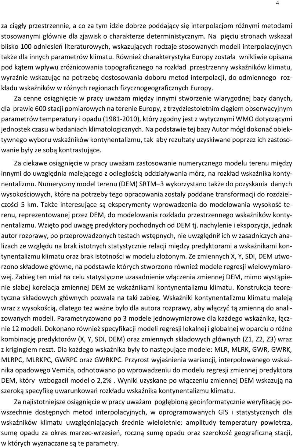 Również charakterystyka Europy została wnikliwie opisana pod kątem wpływu zróżnicowania topograficznego na rozkład przestrzenny wskaźników klimatu, wyraźnie wskazując na potrzebę dostosowania doboru