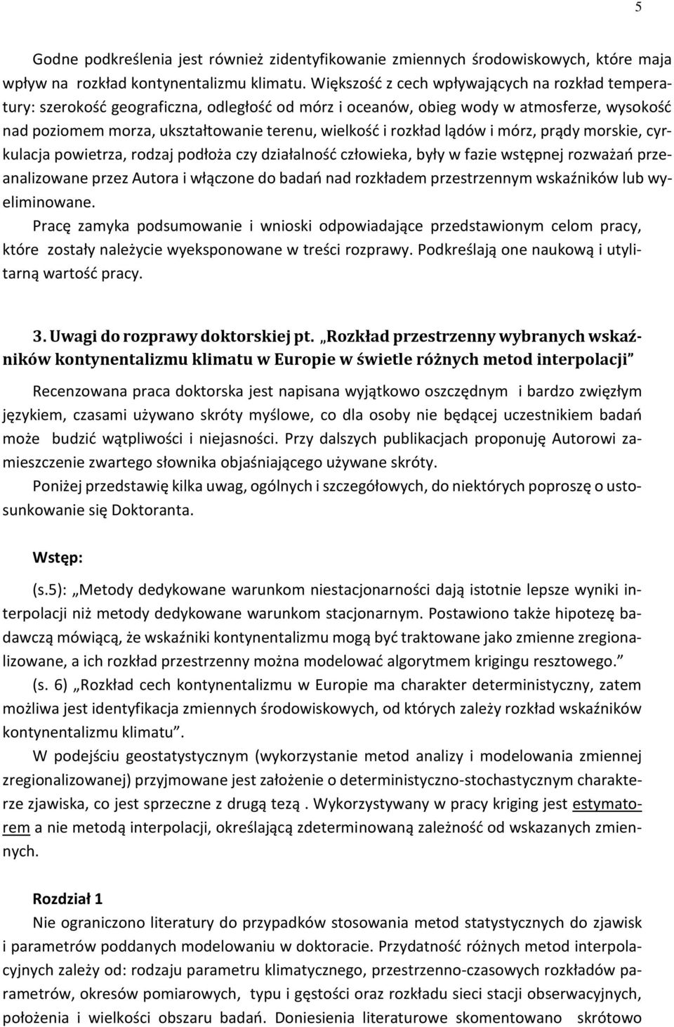 rozkład lądów i mórz, prądy morskie, cyrkulacja powietrza, rodzaj podłoża czy działalność człowieka, były w fazie wstępnej rozważań przeanalizowane przez Autora i włączone do badań nad rozkładem