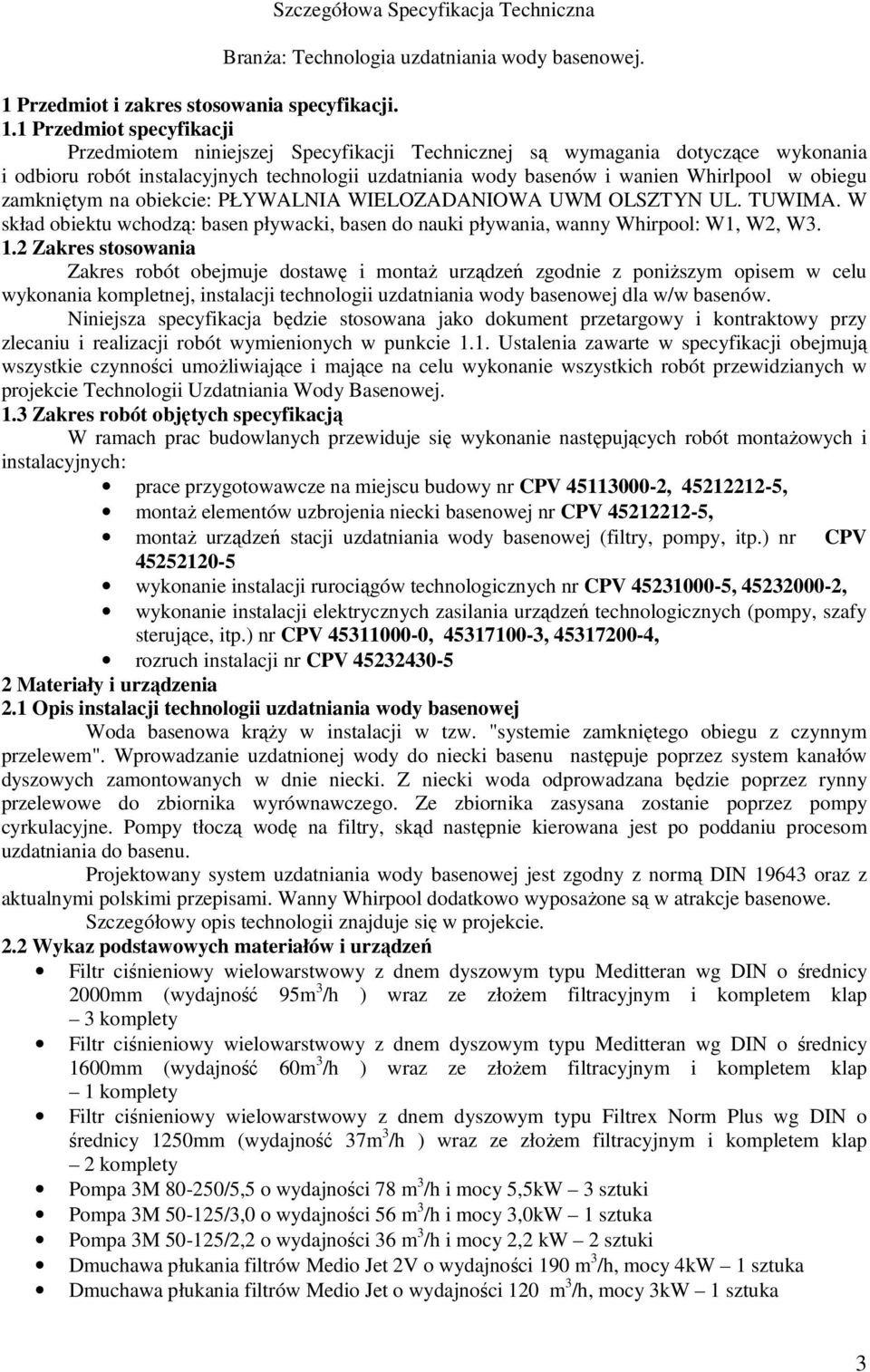1 Przedmiot specyfikacji Przedmiotem niniejszej Specyfikacji Technicznej są wymagania dotyczące wykonania i odbioru robót instalacyjnych technologii uzdatniania wody basenów i wanien Whirlpool w
