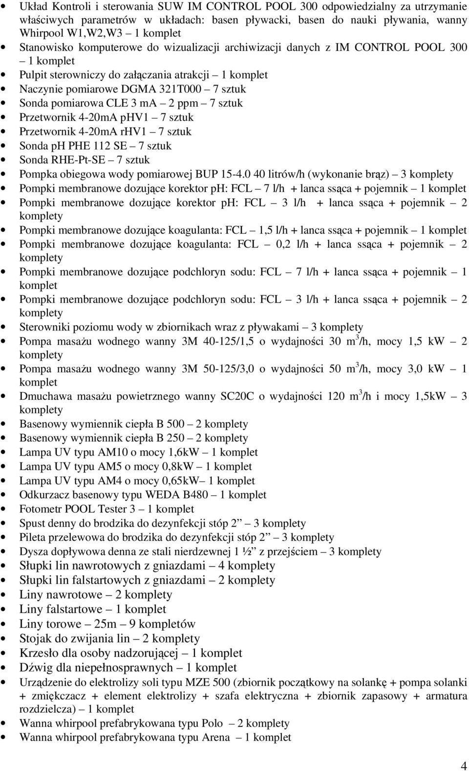 Przetwornik 4-20mA phv1 7 sztuk Przetwornik 4-20mA rhv1 7 sztuk Sonda ph PHE 112 SE 7 sztuk Sonda RHE-Pt-SE 7 sztuk Pompka obiegowa wody pomiarowej BUP 15-4.