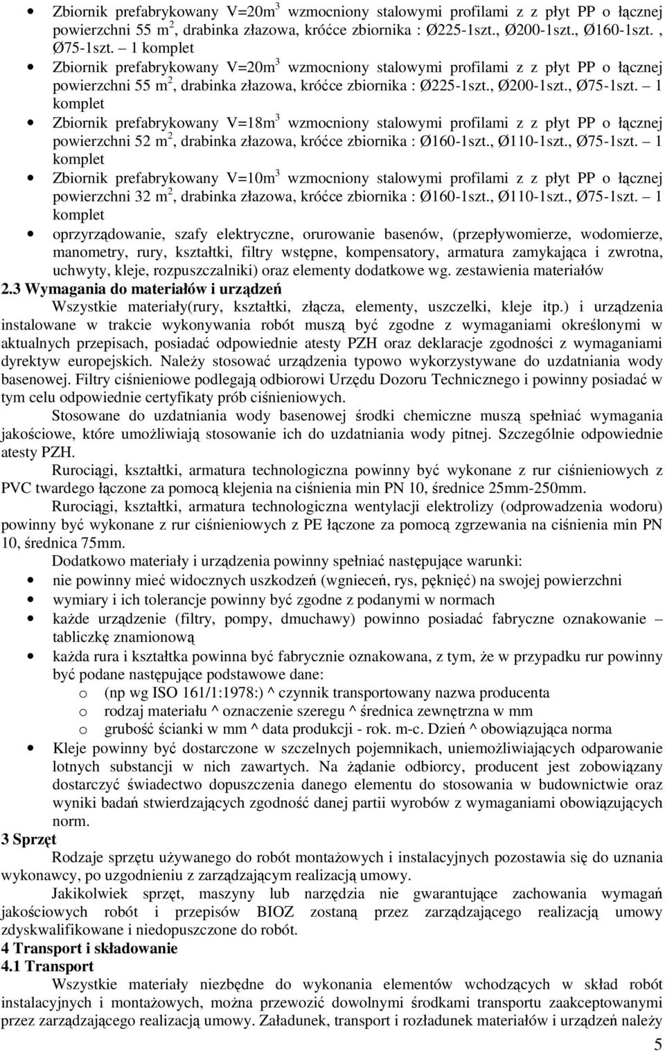 1 Zbiornik prefabrykowany V=18m 3 wzmocniony stalowymi profilami z z płyt PP o łącznej powierzchni 52 m 2, drabinka złazowa, króćce zbiornika : Ø160-1szt., Ø110-1szt., Ø75-1szt.