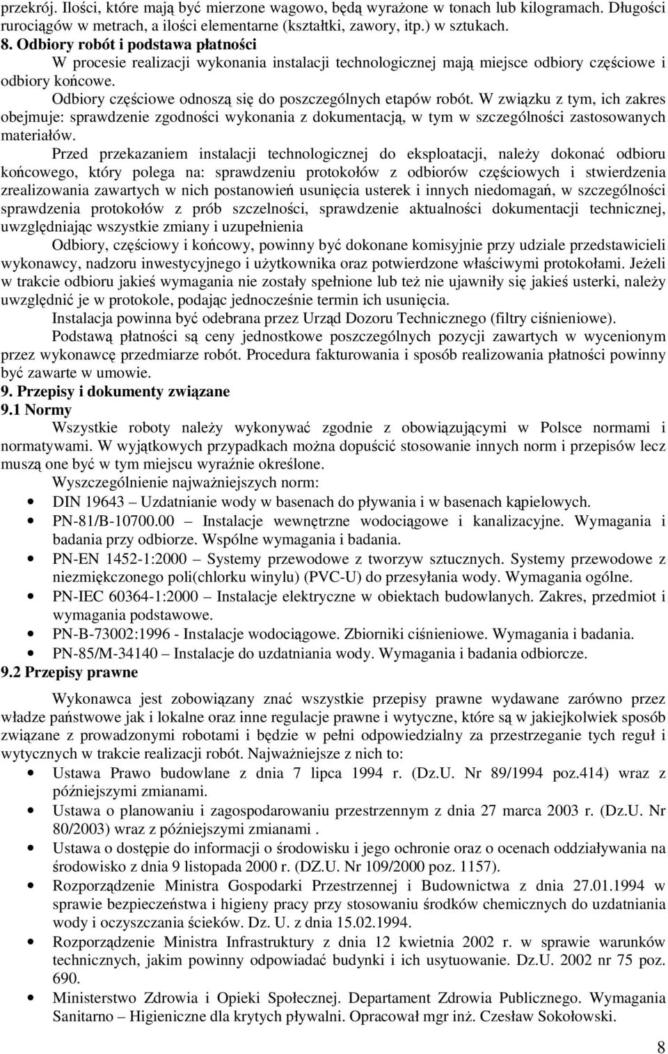 Odbiory częściowe odnoszą się do poszczególnych etapów robót. W związku z tym, ich zakres obejmuje: sprawdzenie zgodności wykonania z dokumentacją, w tym w szczególności zastosowanych materiałów.