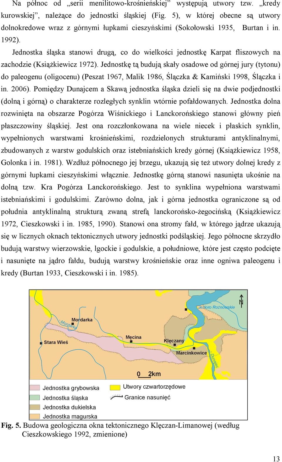 Jednostka śląska stanowi drugą, co do wielkości jednostkę Karpat fliszowych na zachodzie (Książkiewicz 1972).