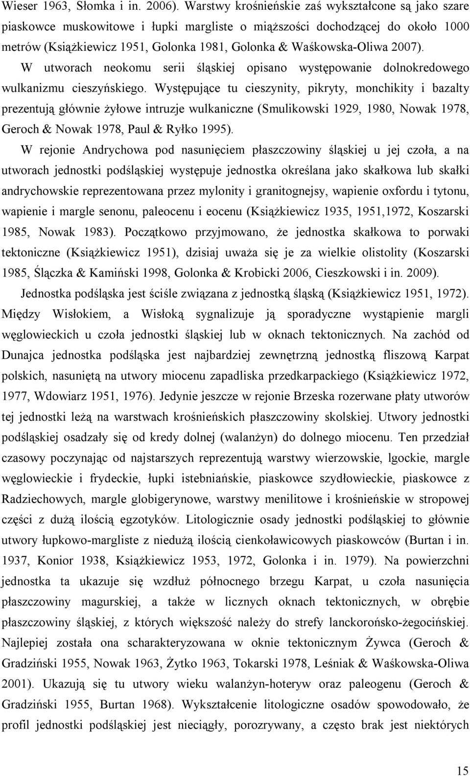 2007). W utworach neokomu serii śląskiej opisano występowanie dolnokredowego wulkanizmu cieszyńskiego.