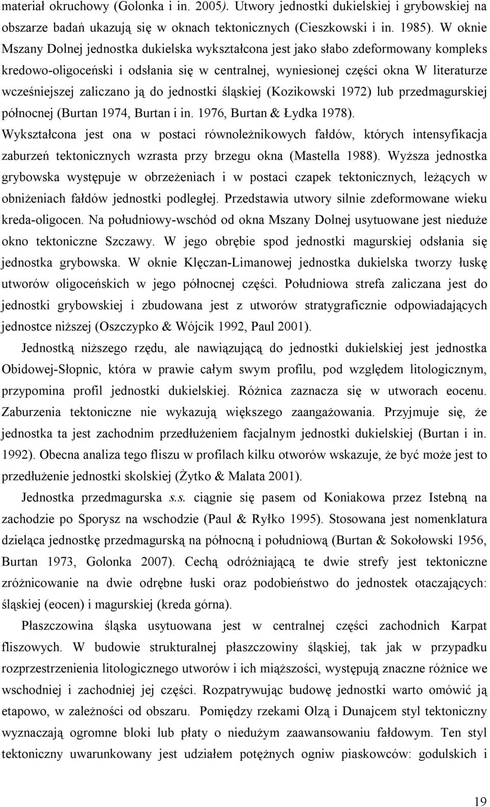 zaliczano ją do jednostki śląskiej (Kozikowski 1972) lub przedmagurskiej północnej (Burtan 1974, Burtan i in. 1976, Burtan & Łydka 1978).