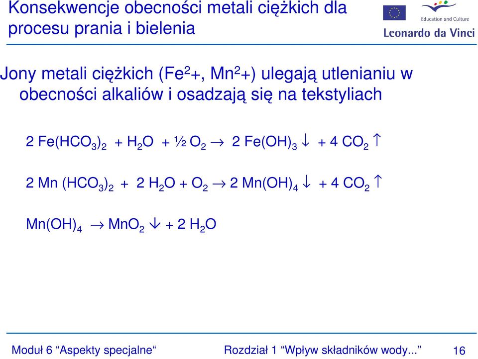 Fe(HCO 3 ) 2 + H 2 O + ½ O 2 2 Fe(OH) 3 + 4 CO 2 2 Mn (HCO 3 ) 2 + 2 H 2 O + O 2 2 Mn(OH) 4