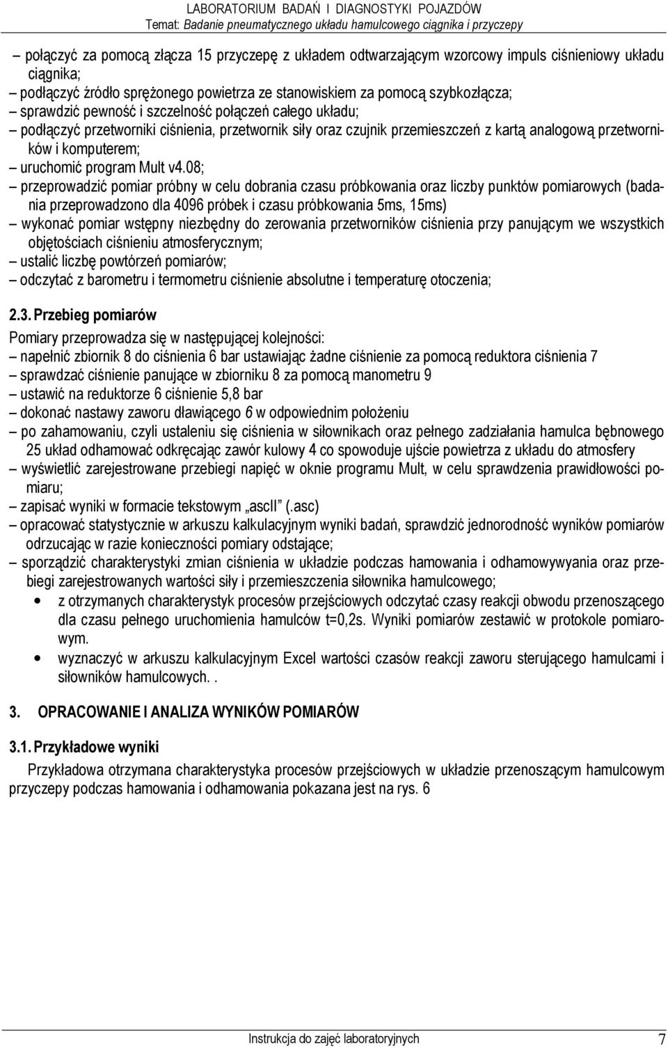 08; przeprowadzić pomiar próbny w celu dobrania czasu próbkowania oraz liczby punktów pomiarowych (badania przeprowadzono dla 4096 próbek i czasu próbkowania 5ms, 15ms) wykonać pomiar wstępny