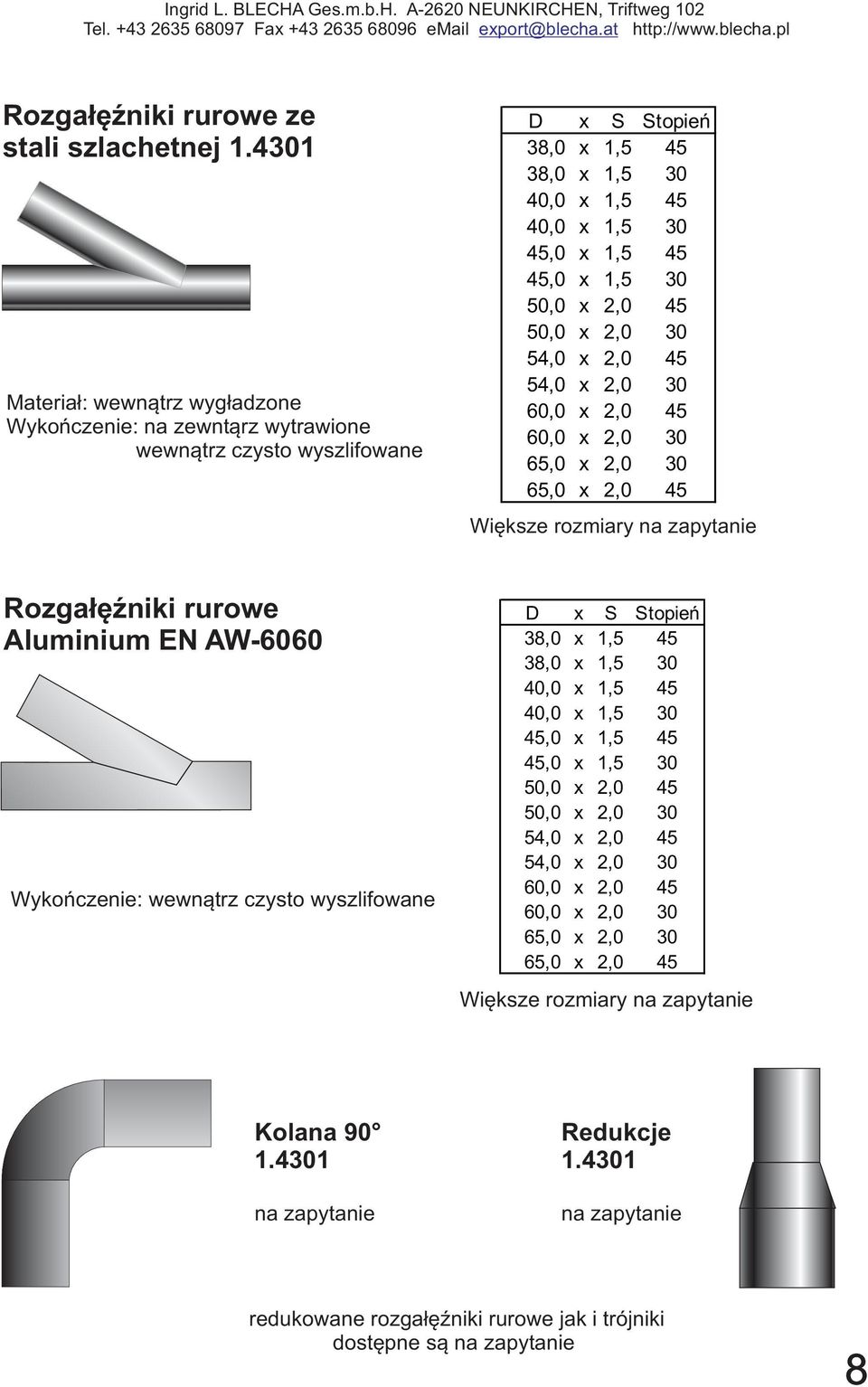 50,0 x 2,0 45 50,0 x 2,0 30 54,0 x 2,0 45 54,0 x 2,0 30 60,0 x 2,0 45 60,0 x 2,0 30 65,0 x 2,0 30 65,0 x 2,0 45 Większe rozmiary na zapytanie Rozgałęźniki rurowe Aluminium EN AW-6060 Wykończenie: