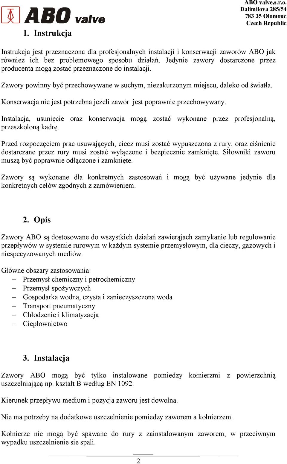 Konserwacja nie jest potrzebna jeżeli zawór jest poprawnie przechowywany. Instalacja, usunięcie oraz konserwacja mogą przeszkoloną kadrę.