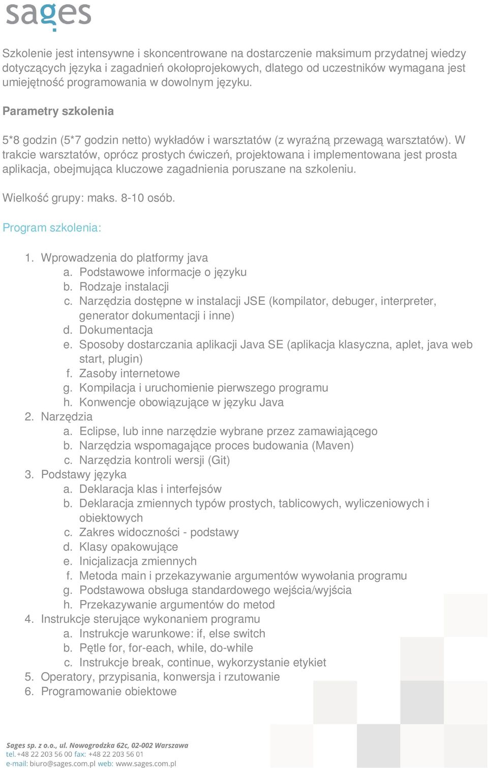 W trakcie warsztatów, oprócz prostych ćwiczeń, projektowana i implementowana jest prosta aplikacja, obejmująca kluczowe zagadnienia poruszane na szkoleniu. Wielkość grupy: maks. 8-10 osób.