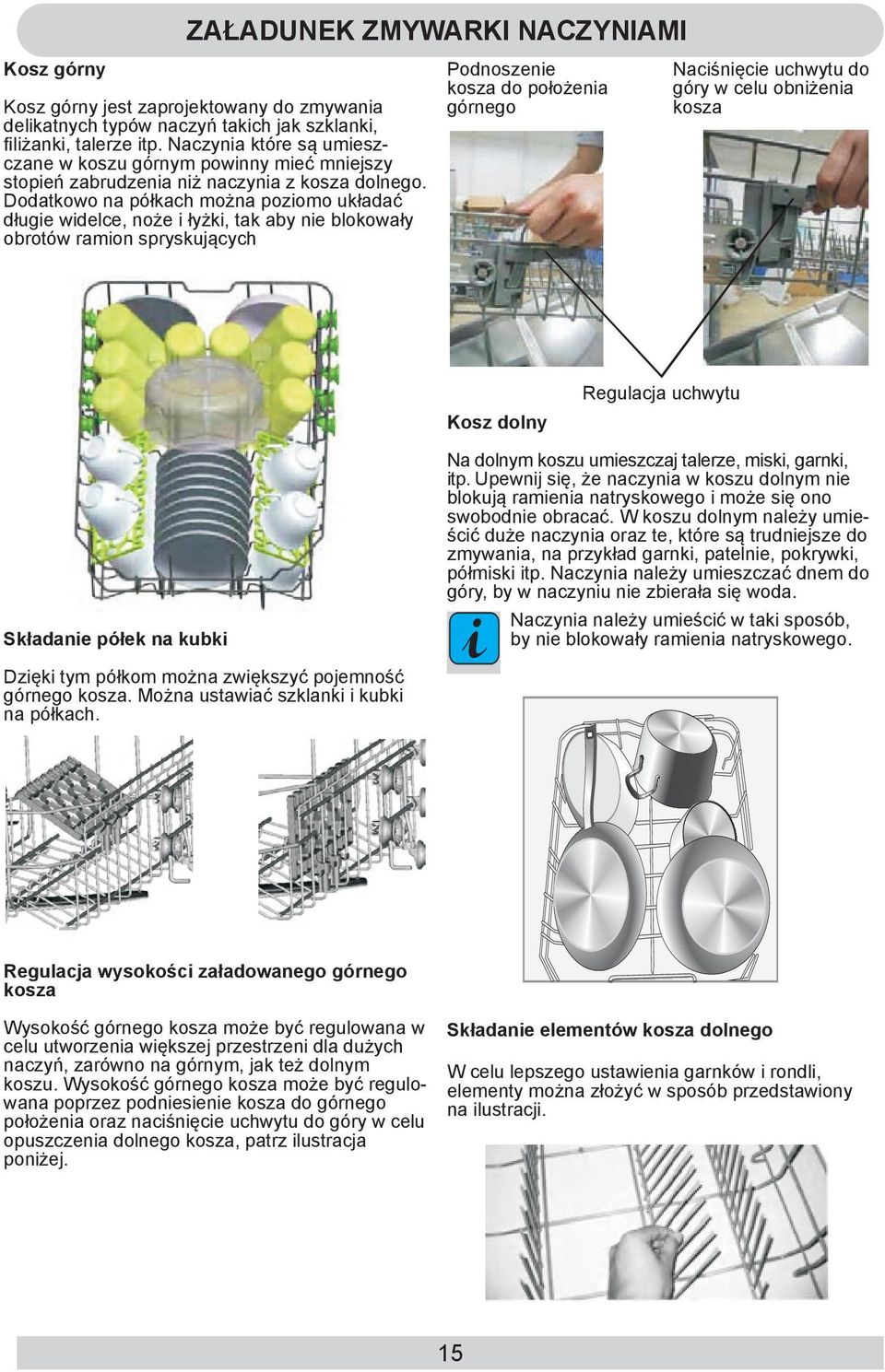 Dodatkowo na półkach można poziomo układać długie widelce, noże i łyżki, tak aby nie blokowały obrotów ramion spryskujących Podnoszenie kosza do położenia górnego Naciśnięcie uchwytu do góry w celu