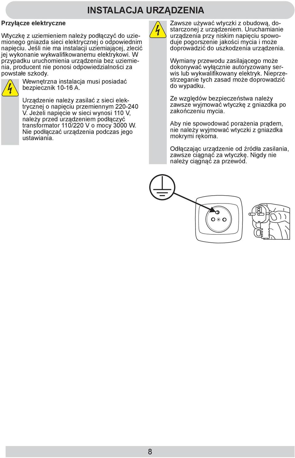 Wewnętrzna instalacja musi posiadać bezpiecznik 10-16 A. Urządzenie należy zasilać z sieci elektrycznej o napięciu przemiennym 220-240 V.