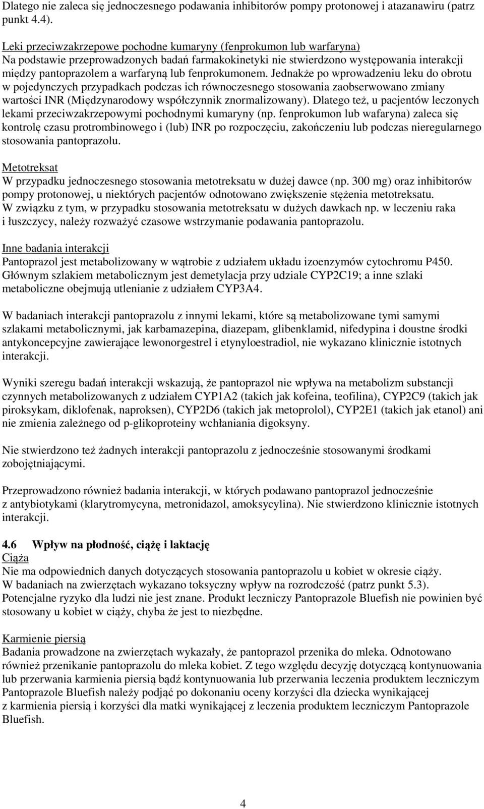 fenprokumonem. Jednakże po wprowadzeniu leku do obrotu w pojedynczych przypadkach podczas ich równoczesnego stosowania zaobserwowano zmiany wartości INR (Międzynarodowy współczynnik znormalizowany).