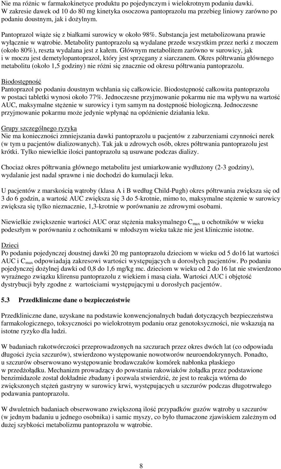 Substancja jest metabolizowana prawie wyłącznie w wątrobie. Metabolity pantoprazolu są wydalane przede wszystkim przez nerki z moczem (około 80%), reszta wydalana jest z kałem.