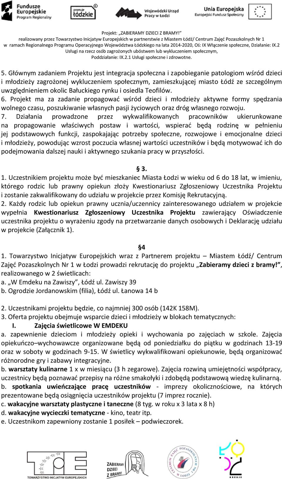Projekt ma za zadanie propagować wśród dzieci i młodzieży aktywne formy spędzania wolnego czasu, poszukiwanie własnych pasji życiowych oraz dróg własnego rozwoju. 7.