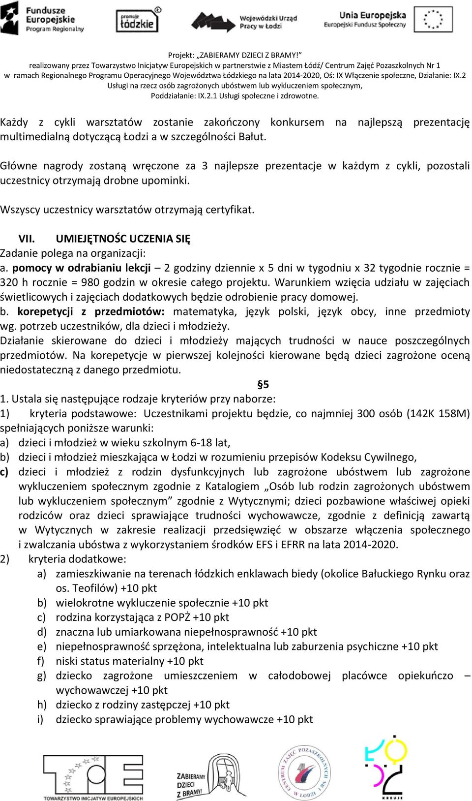 UMIEJĘTNOŚC UCZENIA SIĘ Zadanie polega na organizacji: a. pomocy w odrabianiu lekcji 2 godziny dziennie x 5 dni w tygodniu x 32 tygodnie rocznie = 320 h rocznie = 980 godzin w okresie całego projektu.