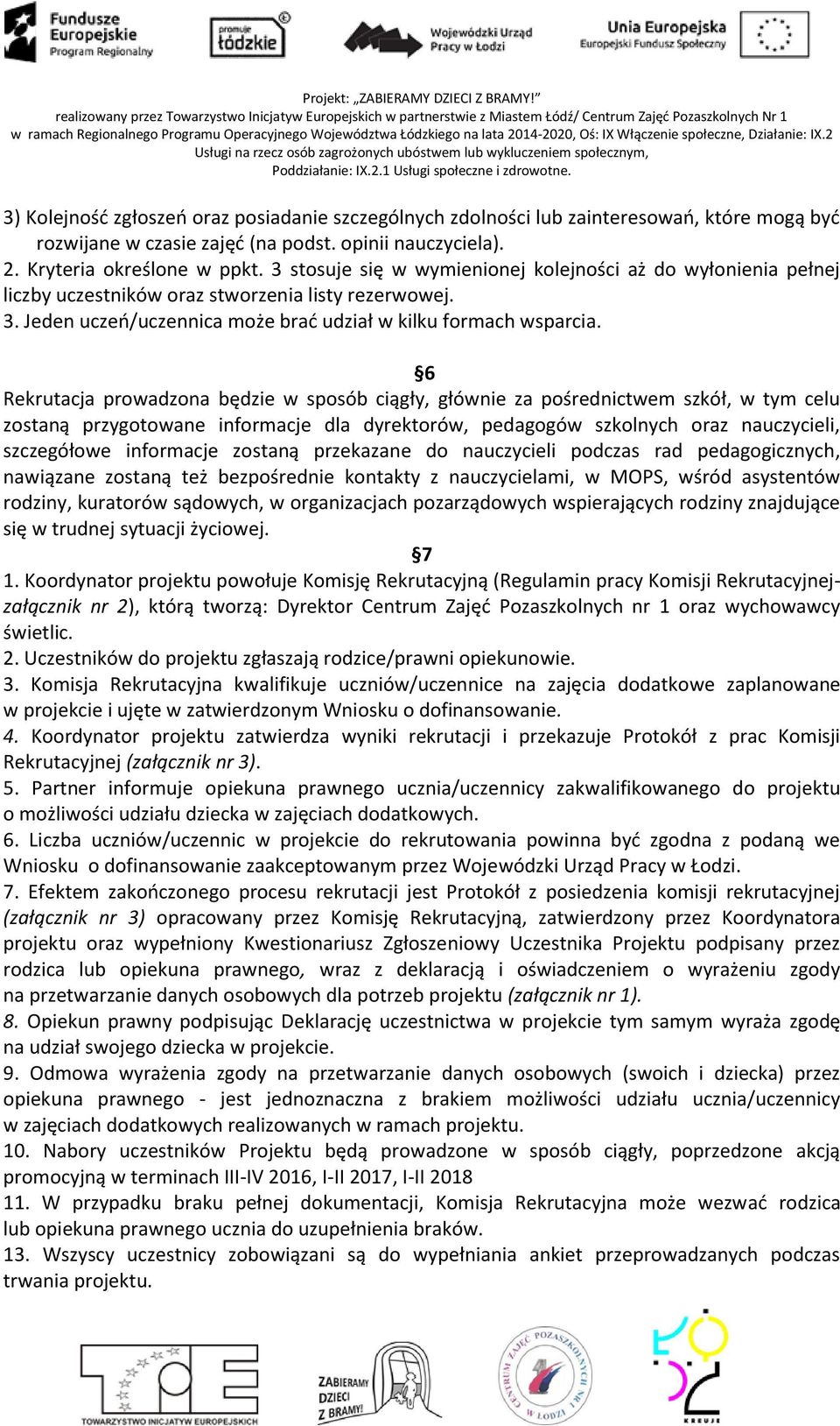6 Rekrutacja prowadzona będzie w sposób ciągły, głównie za pośrednictwem szkół, w tym celu zostaną przygotowane informacje dla dyrektorów, pedagogów szkolnych oraz nauczycieli, szczegółowe informacje