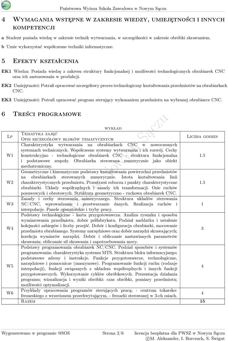 5 Efekty kszta lcenia EK1 Wiedza: Posiada wiedzę z zakresu struktury funkcjonalnej i możliwości technologicznych obrabiarek CNC oraz ich zastosowania w produkcji.