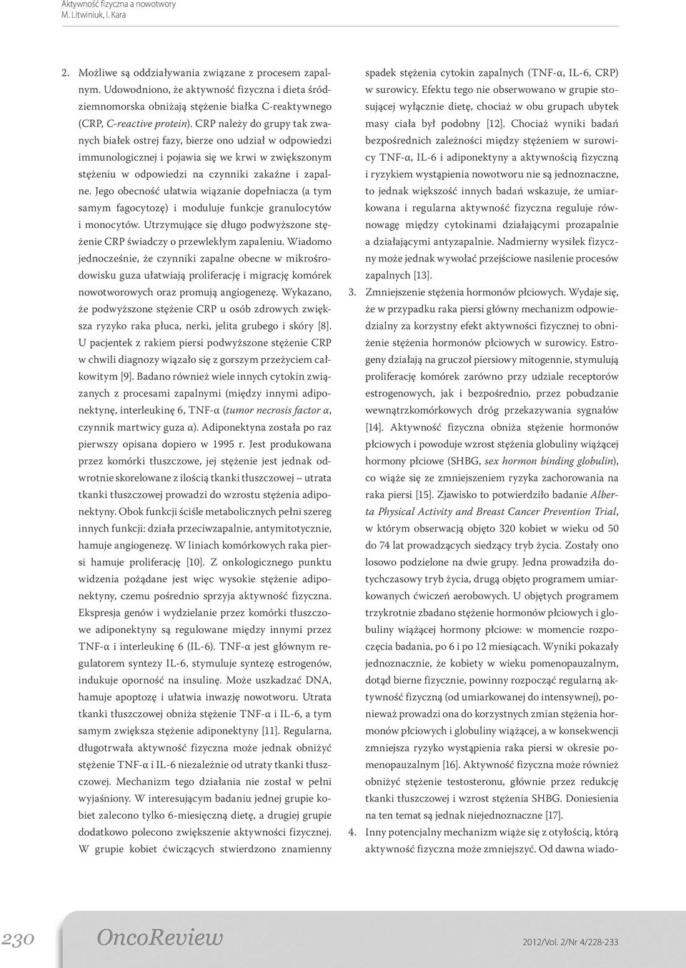 Jego obecność ułatwia wiązanie dopełniacza (a tym samym fagocytozę) i moduluje funkcje granulocytów i monocytów. Utrzymujące się długo podwyższone stężenie CRP świadczy o przewlekłym zapaleniu.
