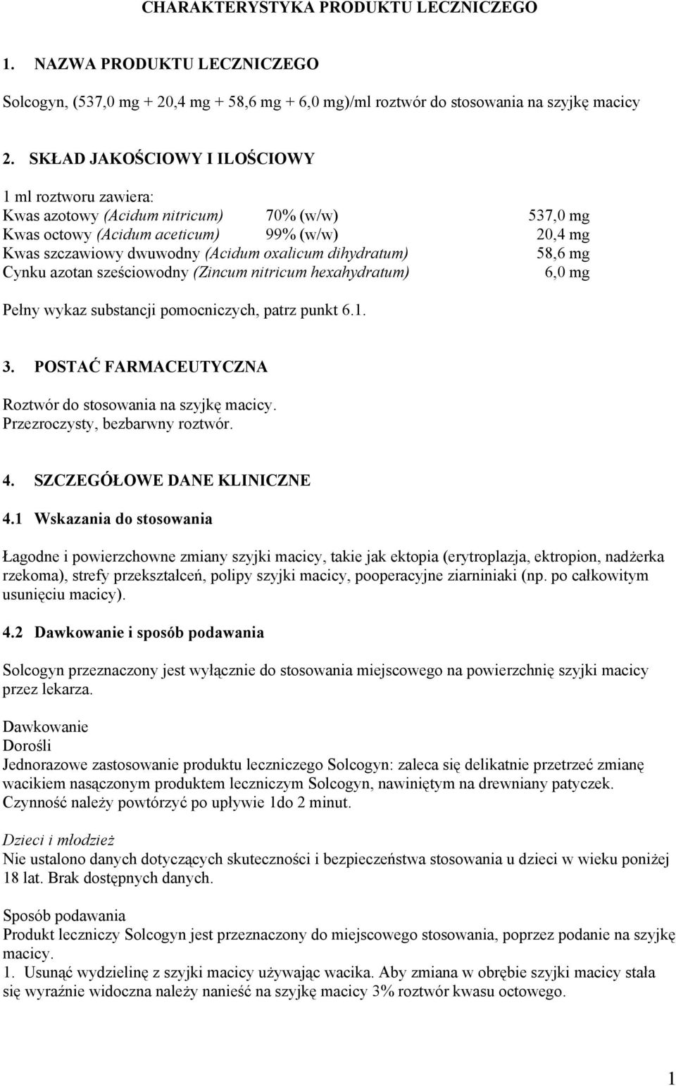 dihydratum) 58,6 mg Cynku azotan sześciowodny (Zincum nitricum hexahydratum) 6,0 mg Pełny wykaz substancji pomocniczych, patrz punkt 6.1. 3.