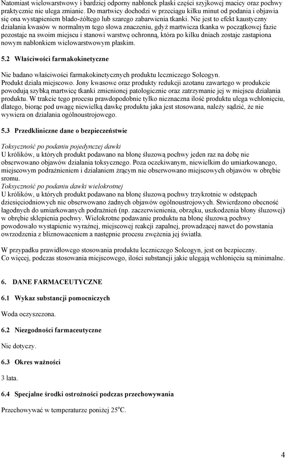 Nie jest to efekt kaustyczny działania kwasów w normalnym tego słowa znaczeniu, gdyż martwicza tkanka w początkowej fazie pozostaje na swoim miejscu i stanowi warstwę ochronną, która po kilku dniach