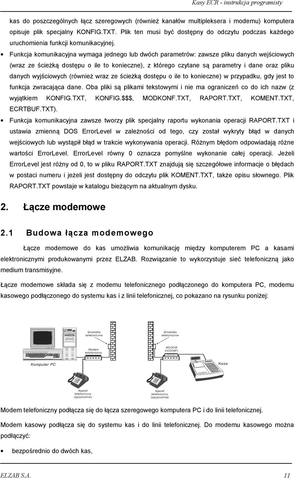 Funkcja komunikacyjna wymaga jednego lub dwóch parametrów: zawsze pliku danych wejściowych (wraz ze ścieżką dostępu o ile to konieczne), z którego czytane są parametry i dane oraz pliku danych