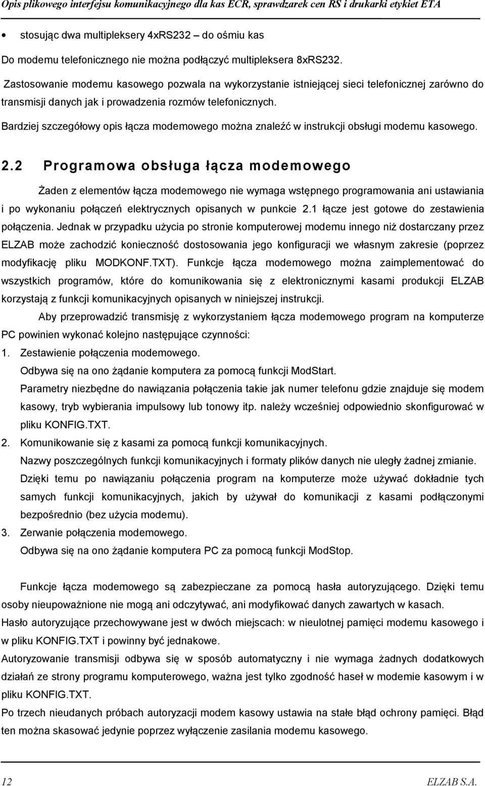 Bardziej szczegółowy opis łącza modemowego można znaleźć w instrukcji obsługi modemu kasowego. 2.