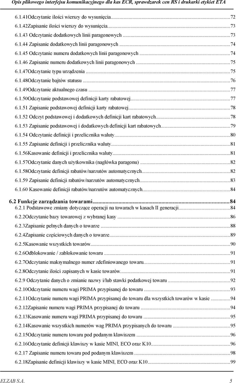 .77 6.1.50Odczytanie podstawowej definicji karty rabatowej..77 6.1.51 Zapisanie podstawowej definicji karty rabatowej.78 6.1.52 Odczyt podstawowej i dodatkowych definicji kart rabatowych.78 6.1.53 Zapisanie podstawowej i dodatkowych definicji kart rabatowych79 6.