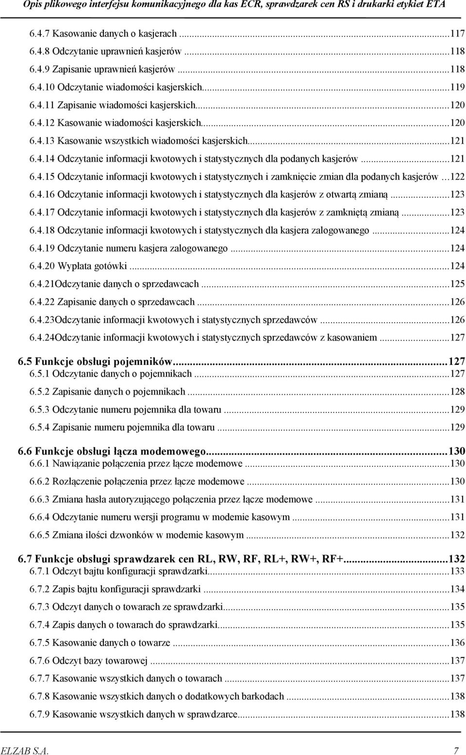 4.16 Odczytanie informacji kwotowych i statystycznych dla kasjerów z otwartą zmianą..123 6.4.17 Odczytanie informacji kwotowych i statystycznych dla kasjerów z zamkniętą zmianą.123 6.4.18 Odczytanie informacji kwotowych i statystycznych dla kasjera zalogowanego 124 6.