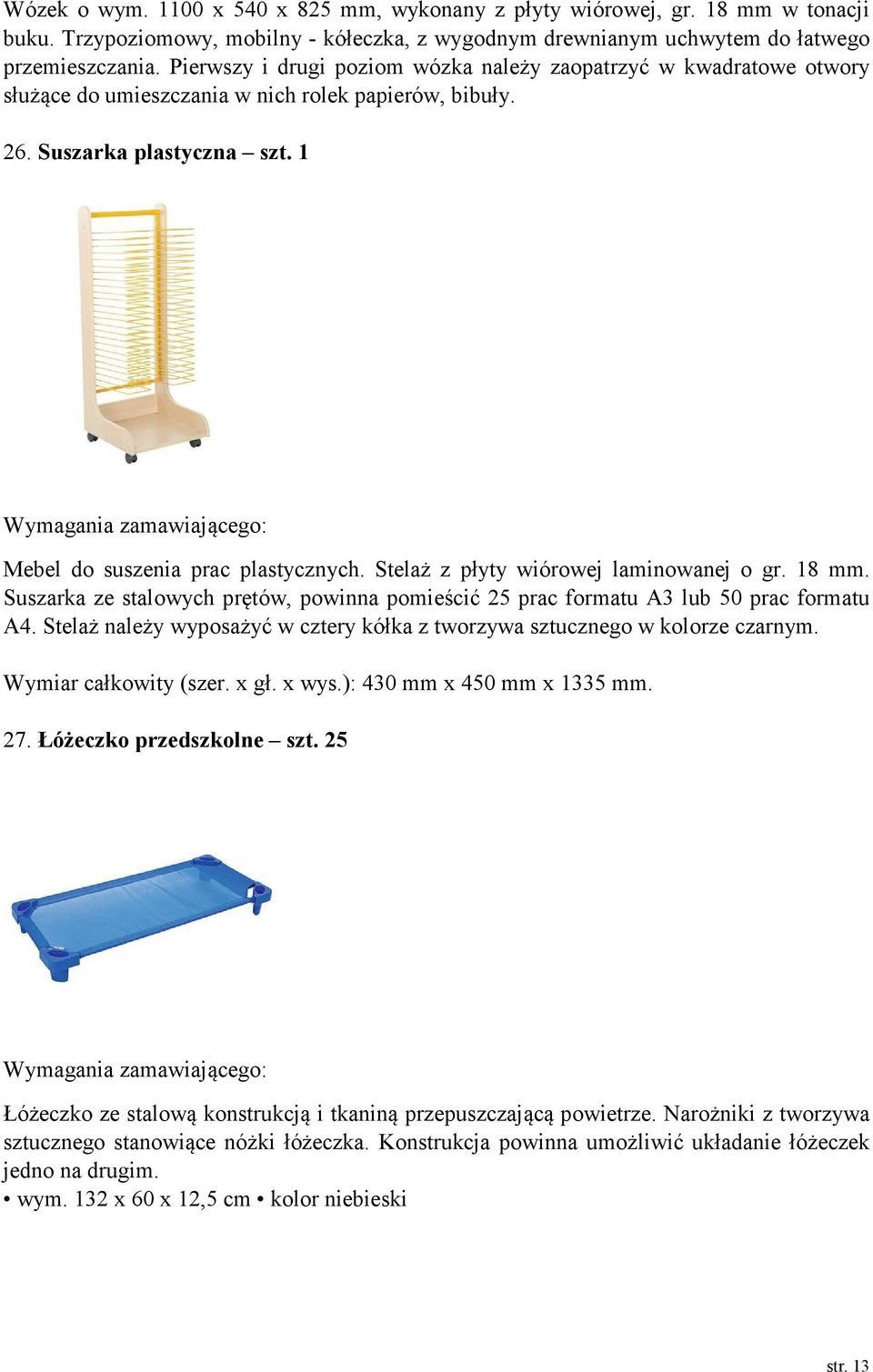 Stelaż z płyty wiórowej laminowanej o gr. 18 mm. Suszarka ze stalowych prętów, powinna pomieścić 25 prac formatu A3 lub 50 prac formatu A4.