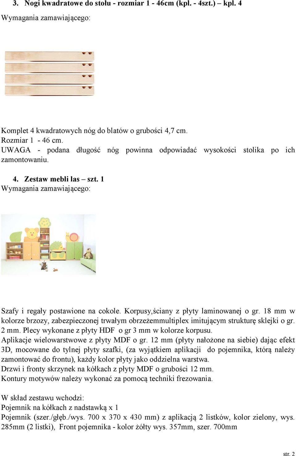 18 mm w kolorze brzozy, zabezpieczonej trwałym obrzeżemmultiplex imitującym strukturę sklejki o gr. 2 mm. Plecy wykonane z płyty HDF o gr 3 mm w kolorze korpusu.