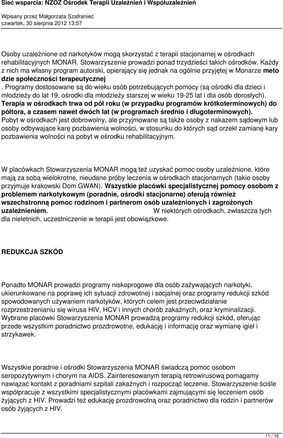 Programy dostosowane są do wieku osób potrzebujących pomocy (są ośrodki dla dzieci i młodzieży do lat 19, ośrodki dla młodzieży starszej w wieku 19-25 lat i dla osób dorosłych).