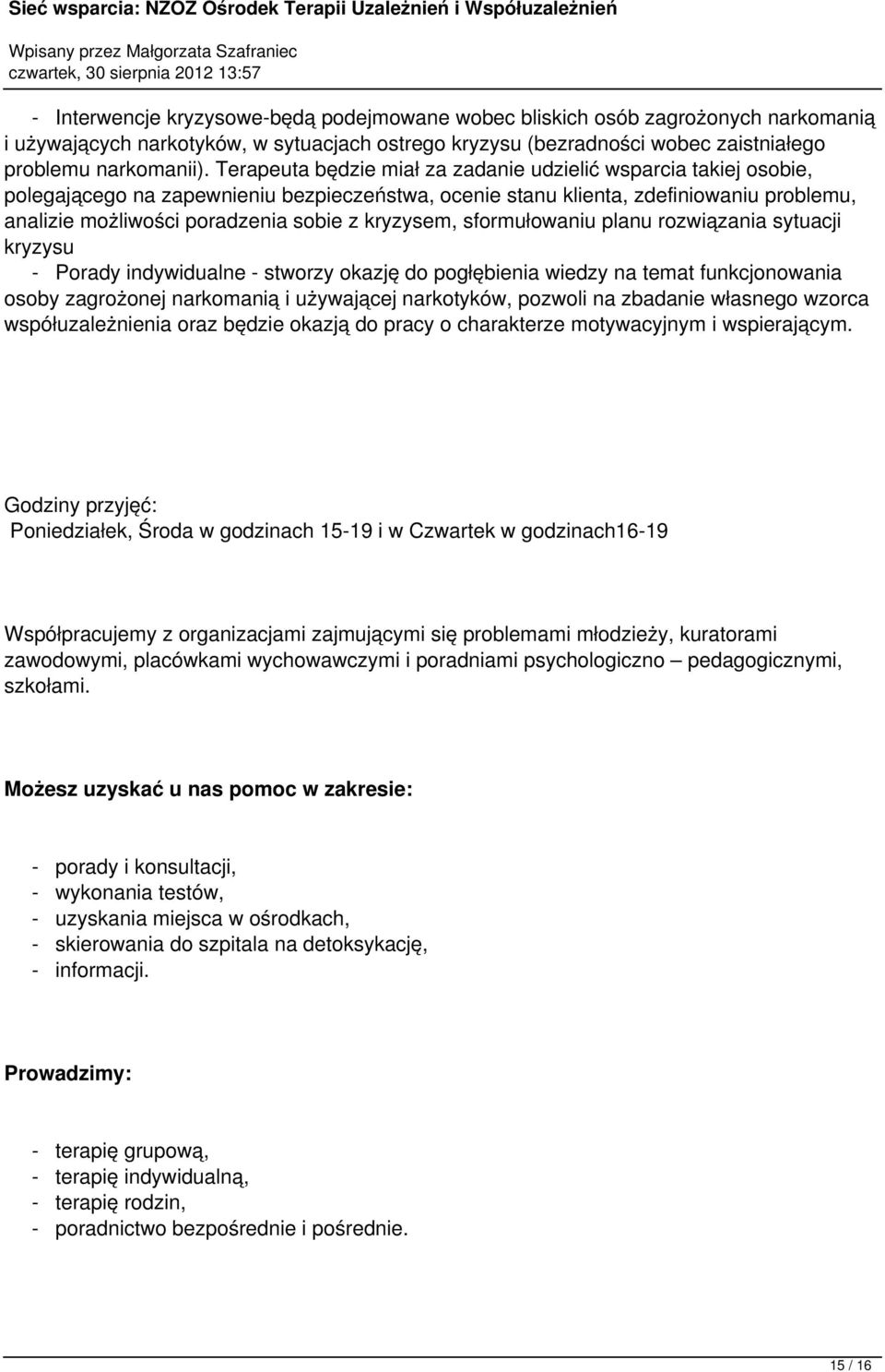 kryzysem, sformułowaniu planu rozwiązania sytuacji kryzysu - Porady indywidualne - stworzy okazję do pogłębienia wiedzy na temat funkcjonowania osoby zagrożonej narkomanią i używającej narkotyków,