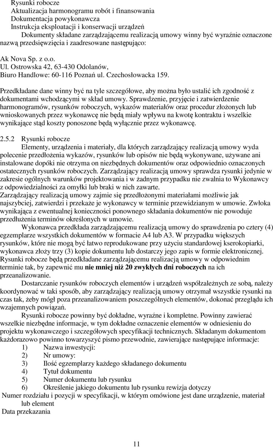 Przedkładane dane winny być na tyle szczegółowe, aby moŝna było ustalić ich zgodność z dokumentami wchodzącymi w skład umowy.
