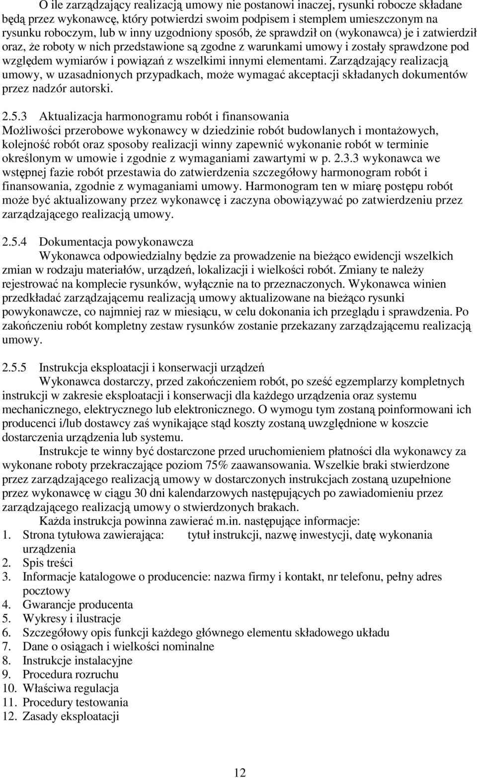 innymi elementami. Zarządzający realizacją umowy, w uzasadnionych przypadkach, moŝe wymagać akceptacji składanych dokumentów przez nadzór autorski. 2.5.